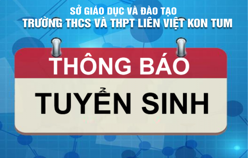 Thông tin tuyển sinh lớp 10 Trường THCS và THPT Liên Việt Kon Tum năm 2022