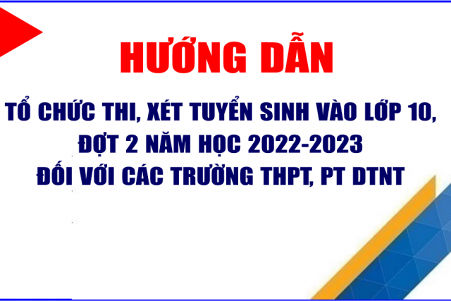 Hướng dẫn việc tổ chức thi, xét tuyển sinh vào lớp 10, đợt 2 năm học 2022-2023 đối với các trường THPT, PT DTNT